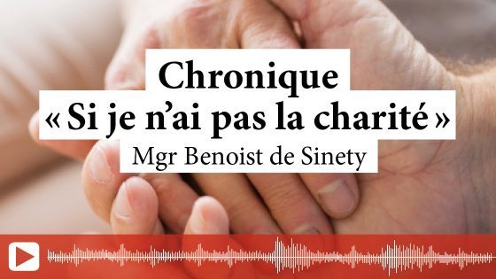 « Si je n'ai pas la charité » : chronique hebdo #22 de Mgr de Sinety